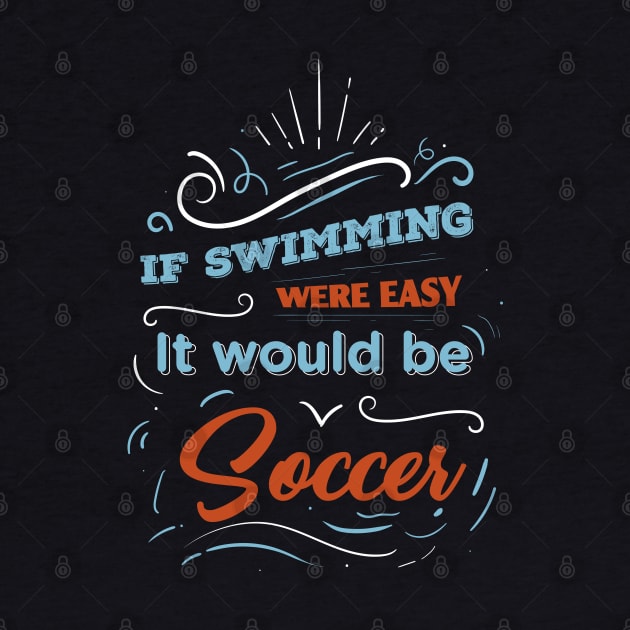 If swimming were easy it would be soccer - Funny Quotes by Swimarts